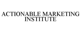 ACTIONABLE MARKETING INSTITUTE trademark