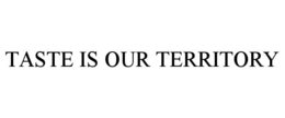 TASTE IS OUR TERRITORY trademark