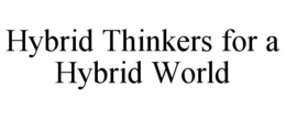 HYBRID THINKERS FOR A HYBRID WORLD trademark