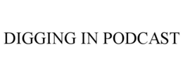 DIGGING IN PODCAST trademark