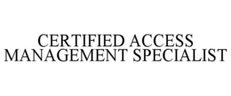 CERTIFIED ACCESS MANAGEMENT SPECIALIST trademark