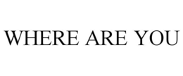 WHERE ARE YOU trademark