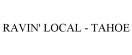 RAVIN' LOCAL - TAHOE trademark