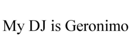 MY DJ IS GERONIMO trademark