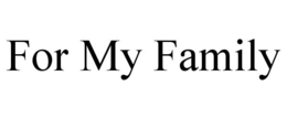 FOR MY FAMILY trademark