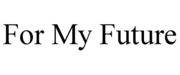 FOR MY FUTURE trademark