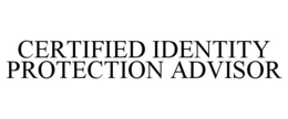 CERTIFIED IDENTITY PROTECTION ADVISOR trademark