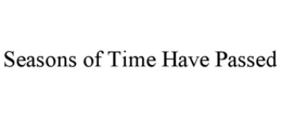 SEASONS OF TIME HAVE PASSED trademark