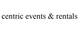 CENTRIC EVENTS & RENTALS trademark