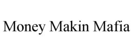 MONEY MAKIN MAFIA trademark
