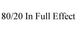 80/20 IN FULL EFFECT trademark