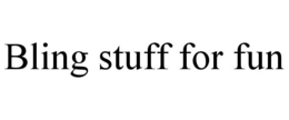 BLING STUFF FOR FUN trademark