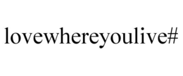 LOVEWHEREYOULIVE# trademark