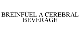 BRÈINFÚEL A CEREBRAL BEVERAGE trademark