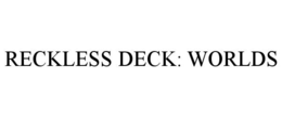 RECKLESS DECK: WORLDS trademark