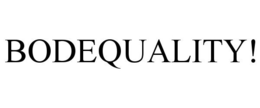 BODEQUALITY! trademark