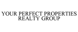YOUR PERFECT PROPERTIES REALTY GROUP trademark