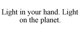 LIGHT IN YOUR HAND. LIGHT ON THE PLANET. trademark