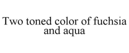 TWO TONED COLOR OF FUCHSIA AND AQUA trademark