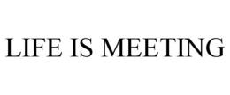 LIFE IS MEETING trademark