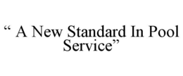 " A NEW STANDARD IN POOL SERVICE" trademark