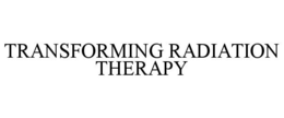 TRANSFORMING RADIATION THERAPY trademark