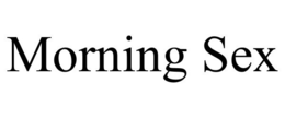 MORNING SEX trademark