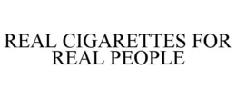 REAL CIGARETTES FOR REAL PEOPLE trademark