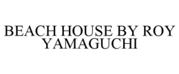 BEACH HOUSE BY ROY YAMAGUCHI trademark