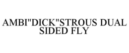 AMBI"DICK"STROUS DUAL SIDED FLY trademark
