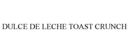 DULCE DE LECHE TOAST CRUNCH trademark