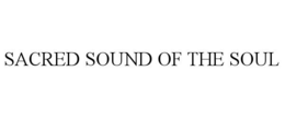 SACRED SOUND OF THE SOUL trademark