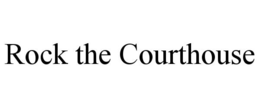 ROCK THE COURTHOUSE trademark