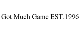 GOT MUCH GAME EST.1996 trademark