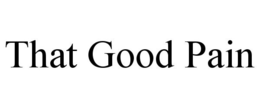 THAT GOOD PAIN trademark