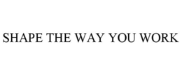 SHAPE THE WAY YOU WORK trademark