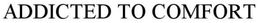 ADDICTED TO COMFORT trademark