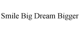 SMILE BIG DREAM BIGGER trademark