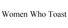 WOMEN WHO TOAST trademark