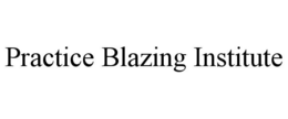 PRACTICE BLAZING INSTITUTE trademark