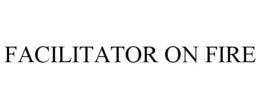 FACILITATOR ON FIRE trademark