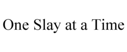 ONE SLAY AT A TIME trademark