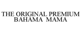 THE ORIGINAL PREMIUM BAHAMA MAMA trademark