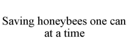 SAVING HONEYBEES ONE CAN AT A TIME trademark