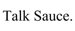 TALK SAUCE. trademark