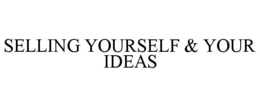 SELLING YOURSELF & YOUR IDEAS trademark