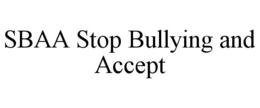 SBAA STOP BULLYING AND ACCEPT trademark