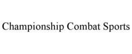 CHAMPIONSHIP COMBAT SPORTS trademark
