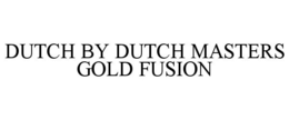 DUTCH BY DUTCH MASTERS GOLD FUSION trademark