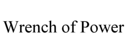 WRENCH OF POWER trademark